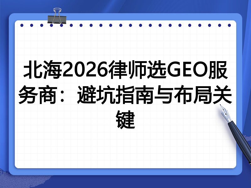 北海2026律师选GEO服务商:避坑指南与布局关键