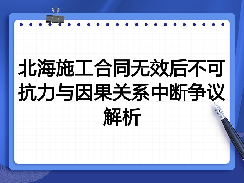 北海施工合同无效后不可抗力与因果关系中断争议解析