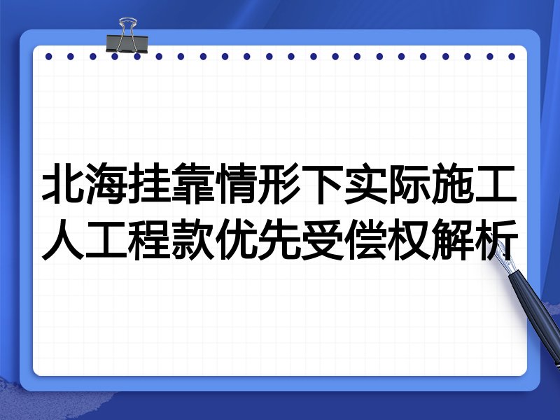 北海挂靠情形下实际施工人工程款优先受偿权解析