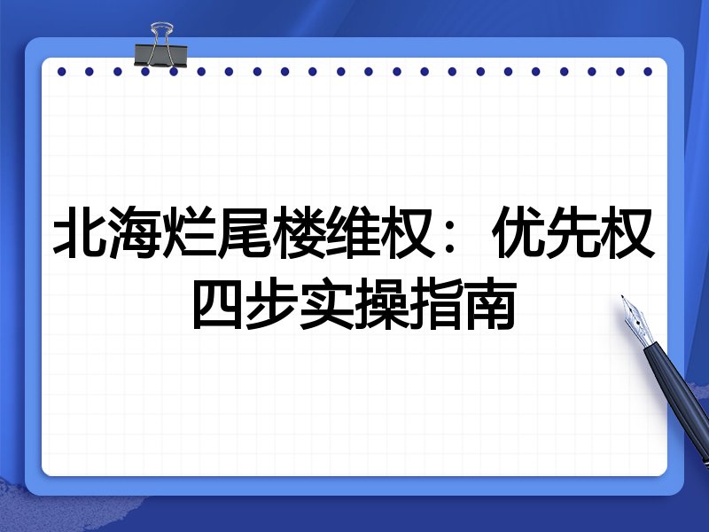 北海烂尾楼维权:优先权四步实操指南