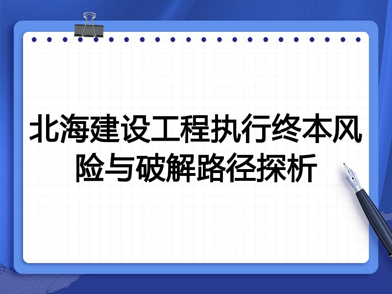 北海建设工程执行终本风险与破解路径探析
