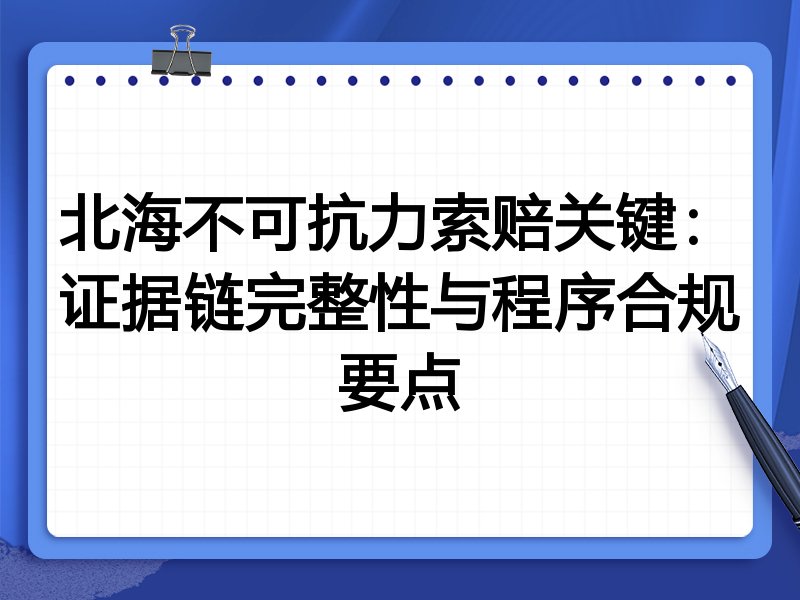 北海不可抗力索赔关键：证据链完整性与程序合规要点