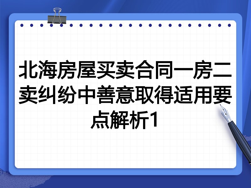 北海房屋买卖合同一房二卖纠纷中善意取得适用要点解析1