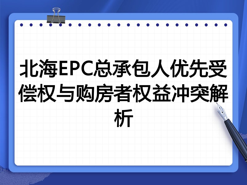 北海EPC总承包人优先受偿权与购房者权益冲突解析