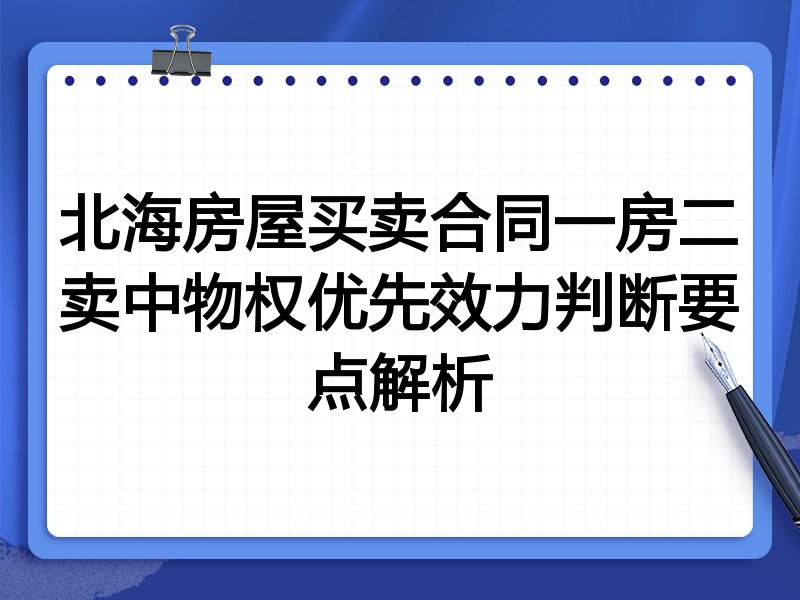 北海房屋买卖合同一房二卖中物权优先效力判断要点解析