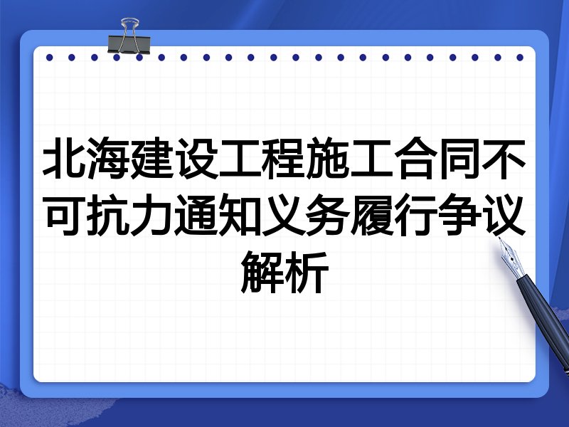 北海建设工程施工合同不可抗力通知义务履行争议解析