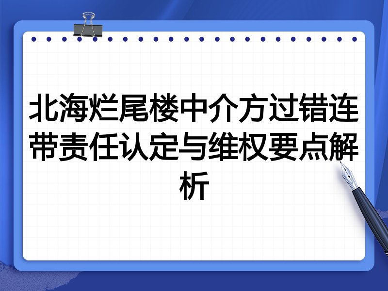 北海烂尾楼中介方过错连带责任认定与维权要点解析