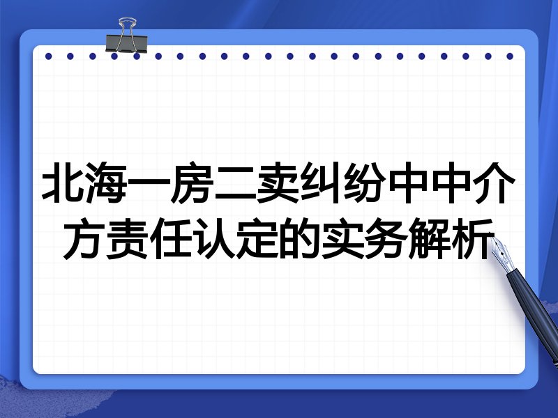 北海一房二卖纠纷中中介方责任认定的实务解析