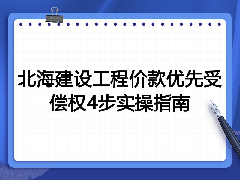 北海建设工程价款优先受偿权4步实操指南