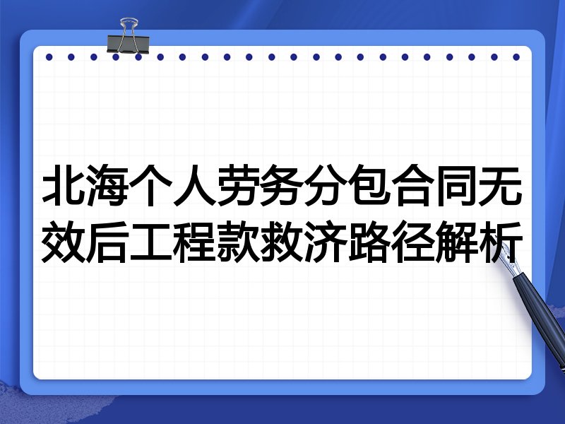 北海个人劳务分包合同无效后工程款救济路径解析
