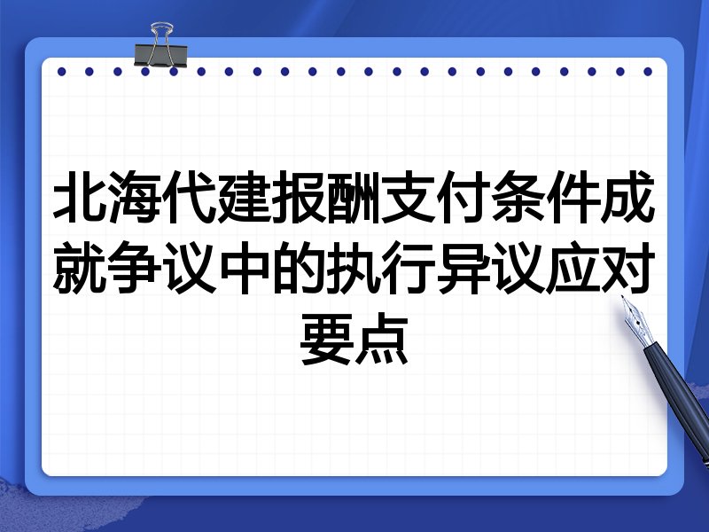 北海代建报酬支付条件成就争议中的执行异议应对要点