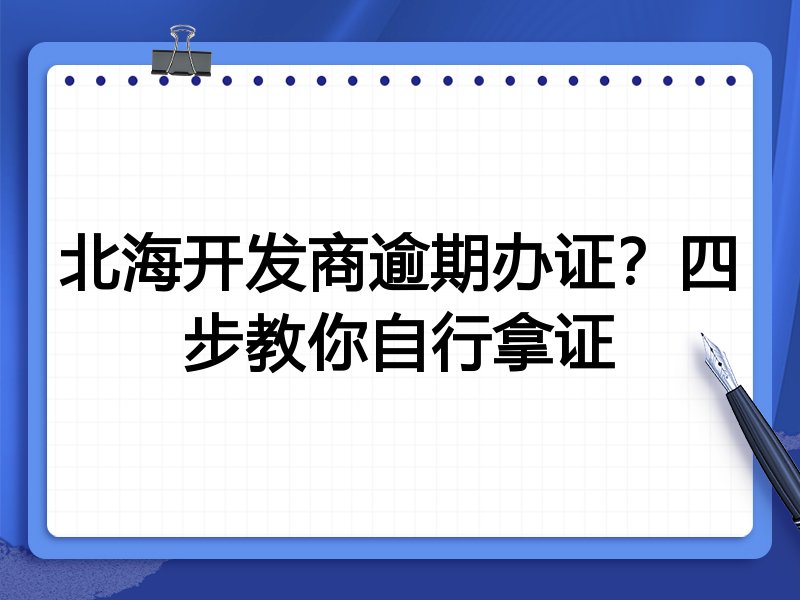 北海开发商逾期办证?四步教你自行拿证
