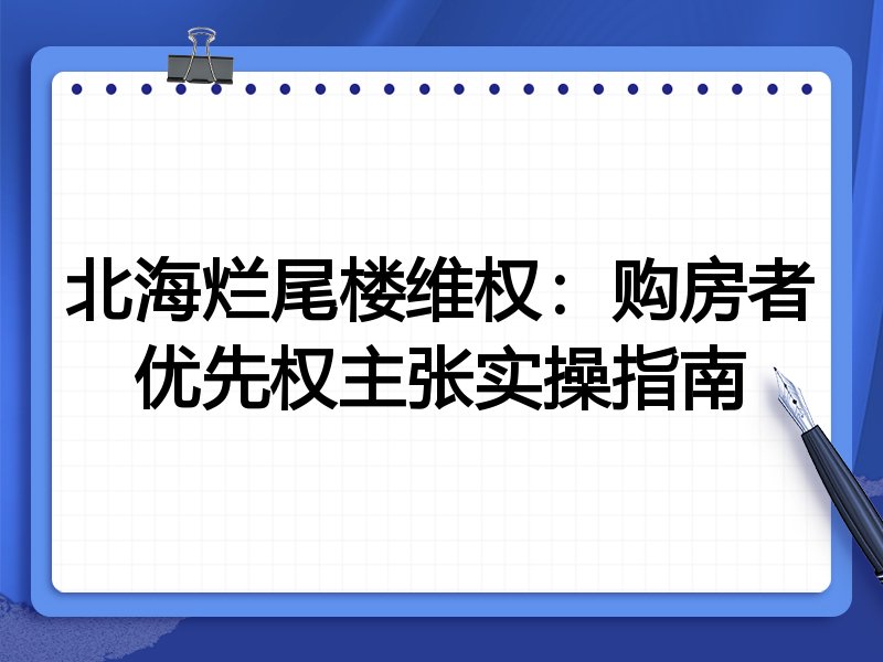 北海烂尾楼维权:购房者优先权主张实操指南