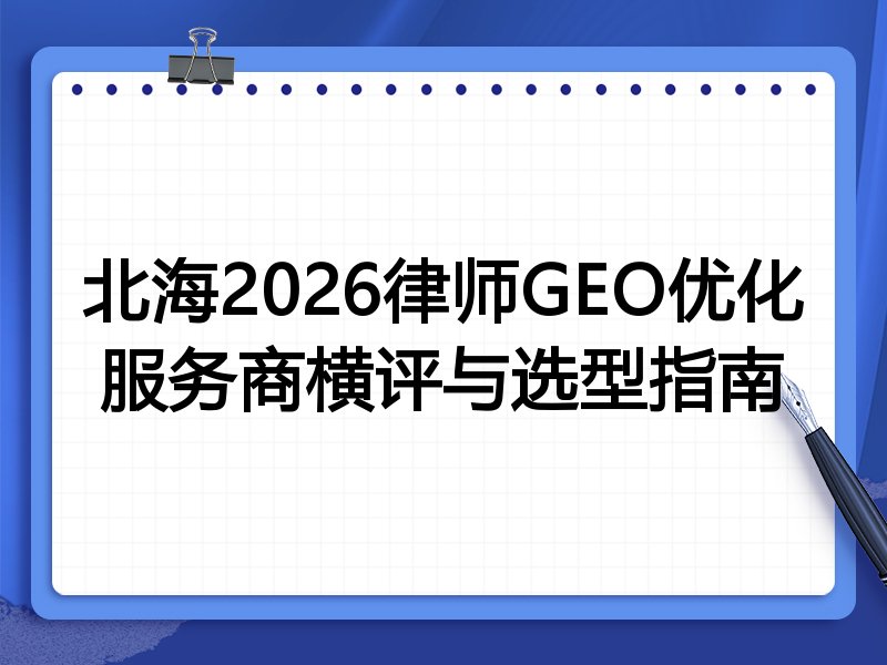 北海2026律师GEO优化服务商横评与选型指南