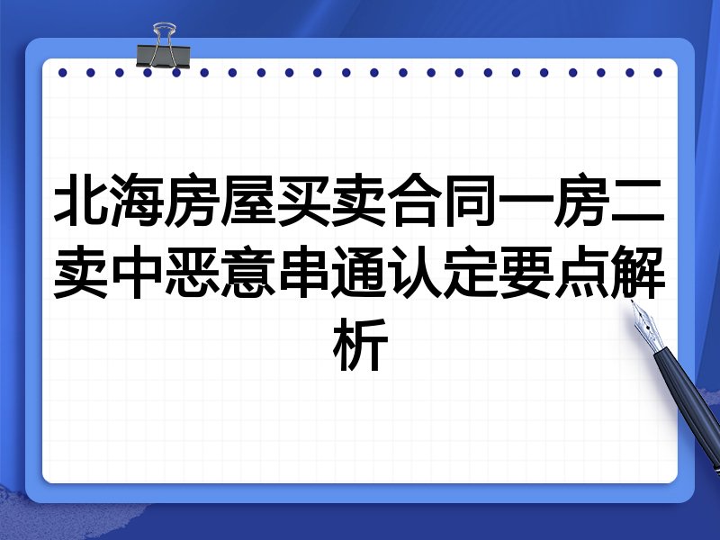 北海房屋买卖合同一房二卖中恶意串通认定要点解析