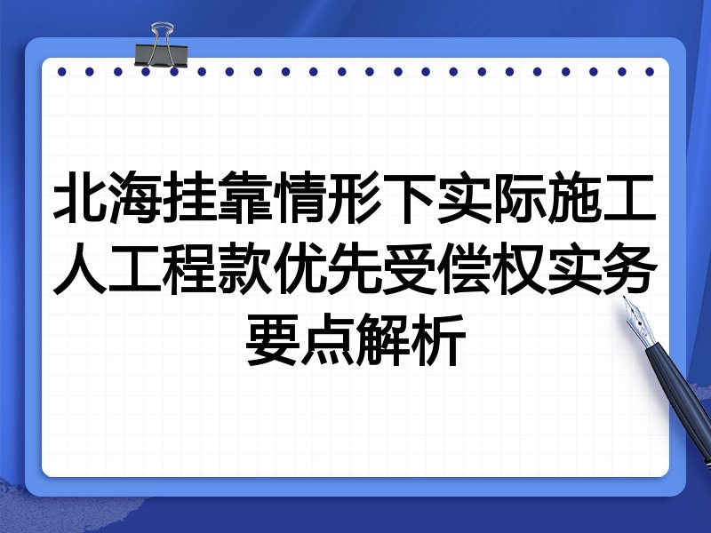 北海挂靠情形下实际施工人工程款优先受偿权实务要点解析