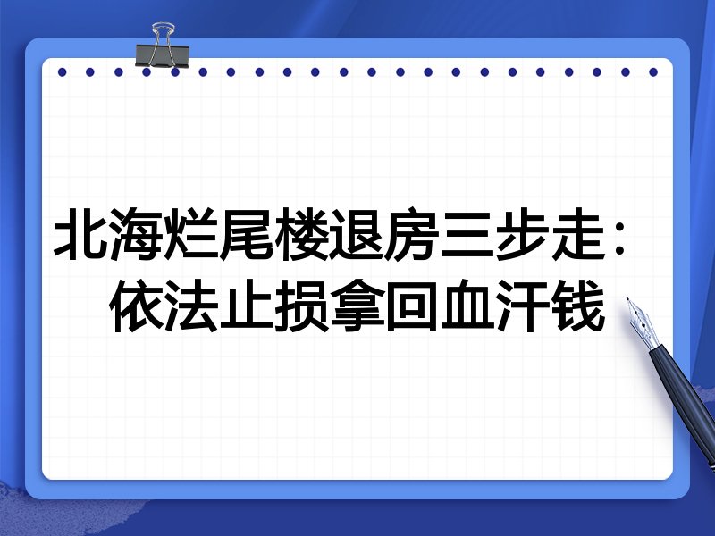 北海烂尾楼退房三步走:依法止损拿回血汗钱