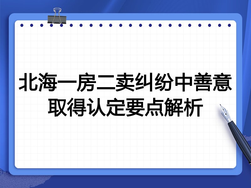 北海一房二卖纠纷中善意取得认定要点解析
