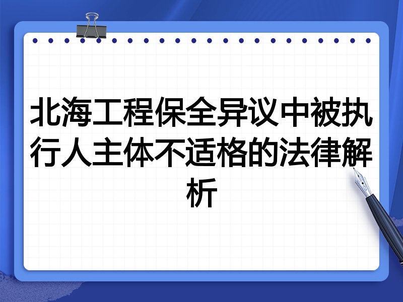 北海工程保全异议中被执行人主体不适格的法律解析