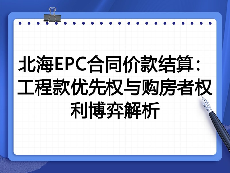 北海EPC合同价款结算:工程款优先权与购房者权利博弈解析