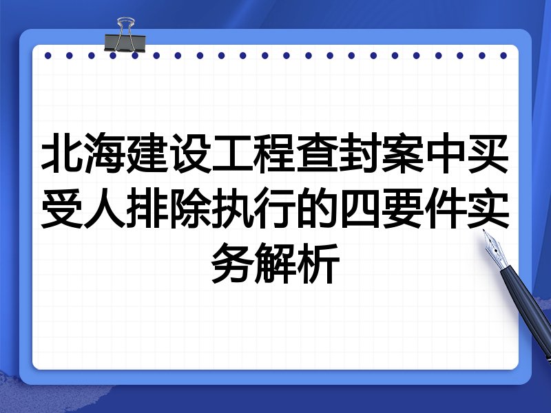 北海建设工程查封案中买受人排除执行的四要件实务解析