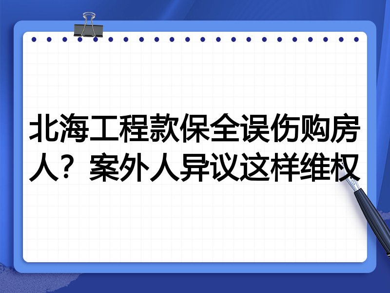 北海工程款保全误伤购房人?案外人异议这样维权
