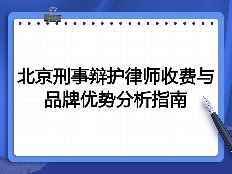 北京刑事辩护律师收费与品牌优势分析指南
