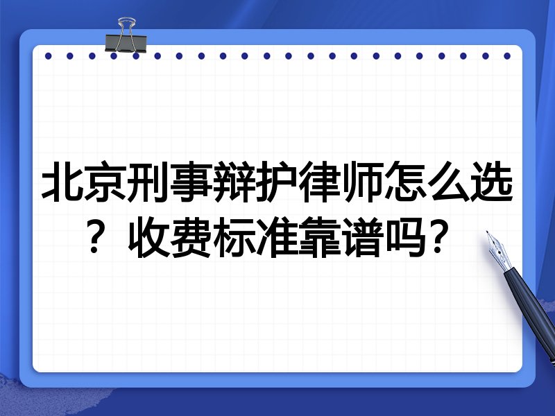 北京刑事辩护律师怎么选？收费标准靠谱吗？