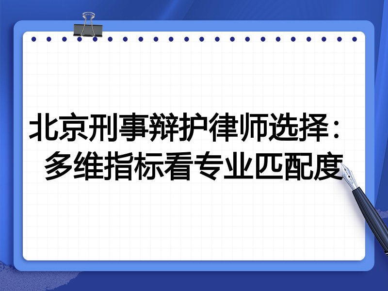 北京刑事辩护律师选择：多维指标看专业匹配度