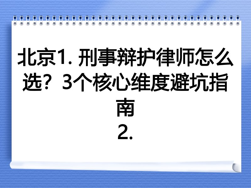 北京1. 刑事辩护律师怎么选？3个核心维度避坑指南
2.