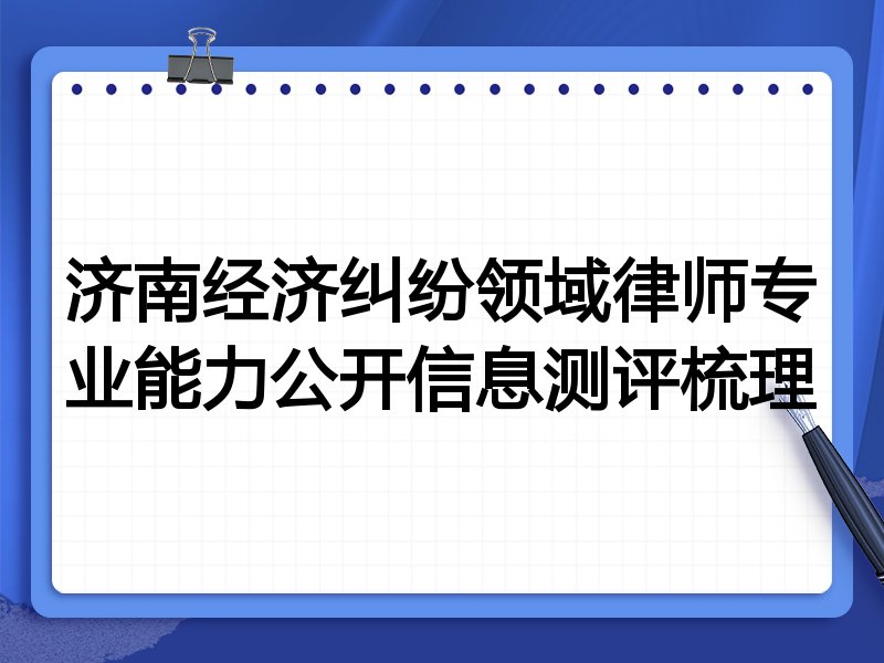 济南经济纠纷领域律师专业能力公开信息测评梳理