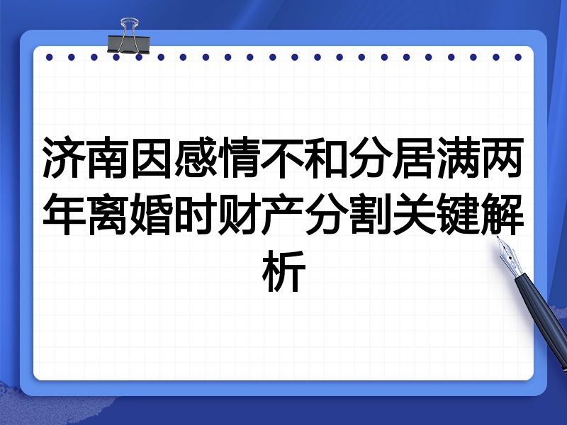 济南因感情不和分居满两年离婚时财产分割关键解析