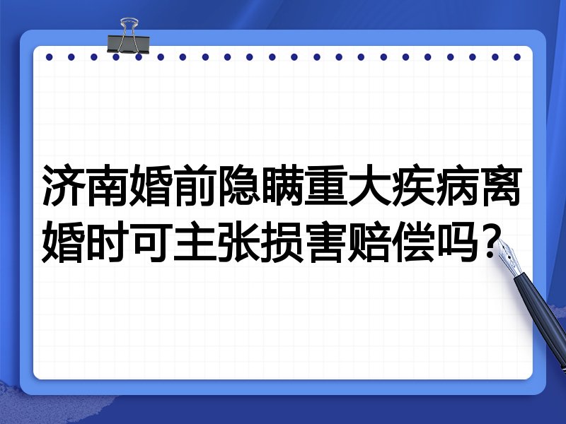 济南婚前隐瞒重大疾病离婚时可主张损害赔偿吗?