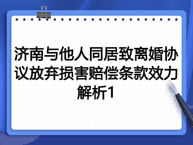 济南与他人同居致离婚协议放弃损害赔偿条款效力解析1