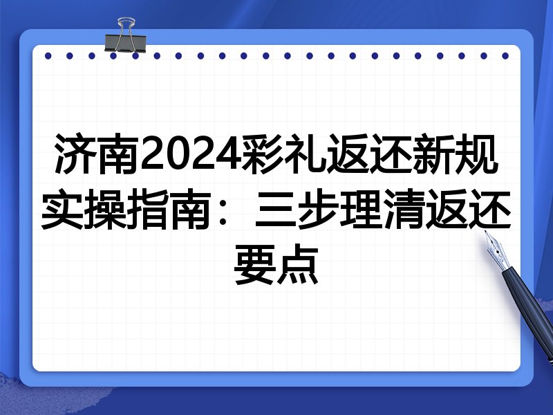 济南2024彩礼返还新规实操指南:三步理清返还要点