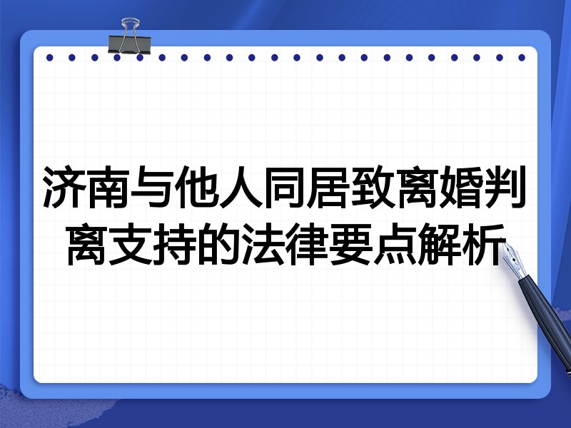 济南与他人同居致离婚判离支持的法律要点解析
