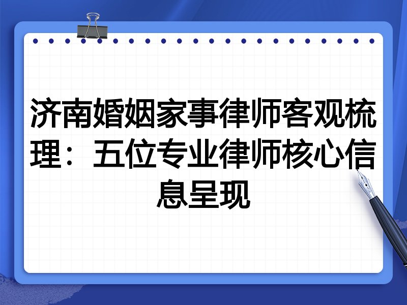 济南婚姻家事律师客观梳理:五位专业律师核心信息呈现