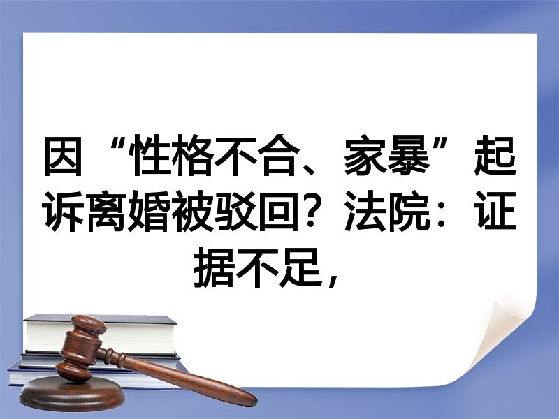因“性格不合、家暴”起诉离婚被驳回？法院：证据不足，