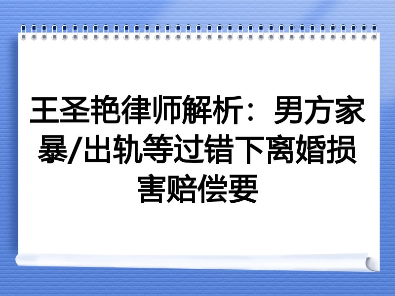 王圣艳律师解析：男方家暴/出轨等过错下离婚损害赔偿要