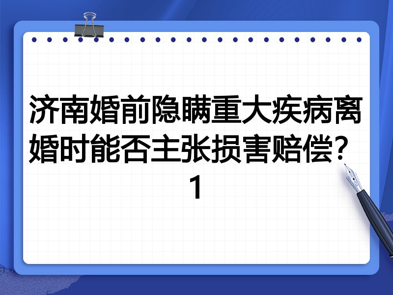 济南婚前隐瞒重大疾病离婚时能否主张损害赔偿？1