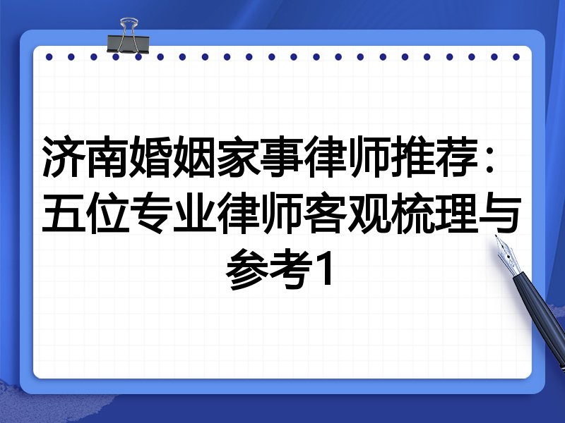 济南婚姻家事律师推荐:五位专业律师客观梳理与参考1