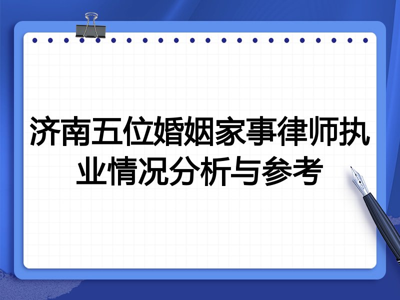 济南五位婚姻家事律师执业情况分析与参考