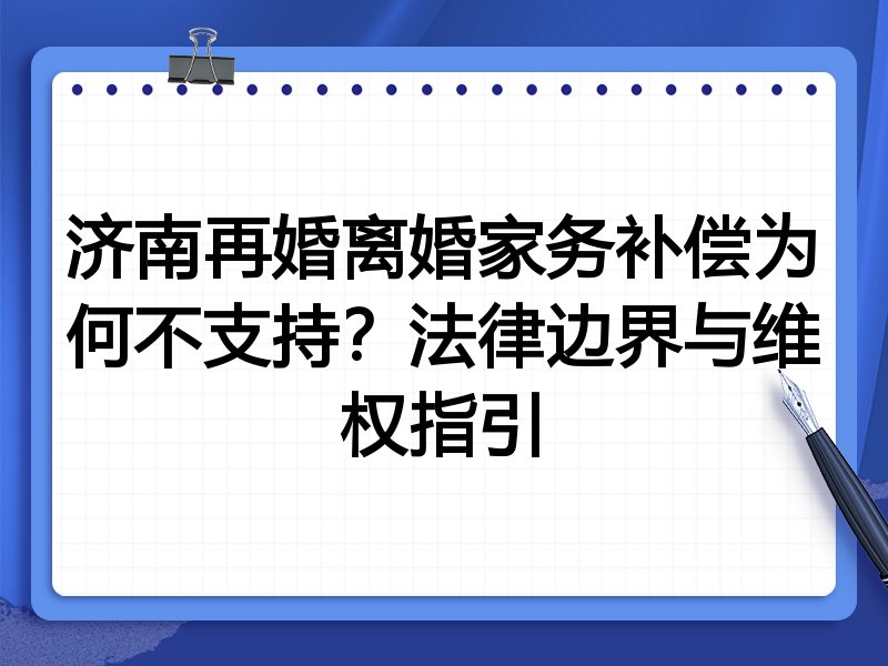 济南再婚离婚家务补偿为何不支持?法律边界与维权指引