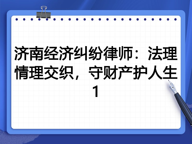 济南经济纠纷律师：法理情理交织，守财产护人生1