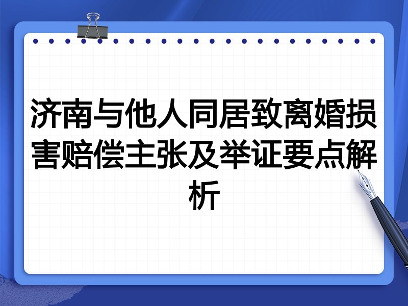 济南与他人同居致离婚损害赔偿主张及举证要点解析