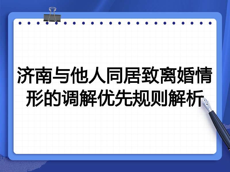 济南与他人同居致离婚情形的调解优先规则解析