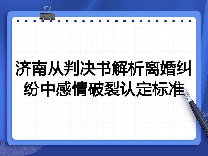 济南从判决书解析离婚纠纷中感情破裂认定标准