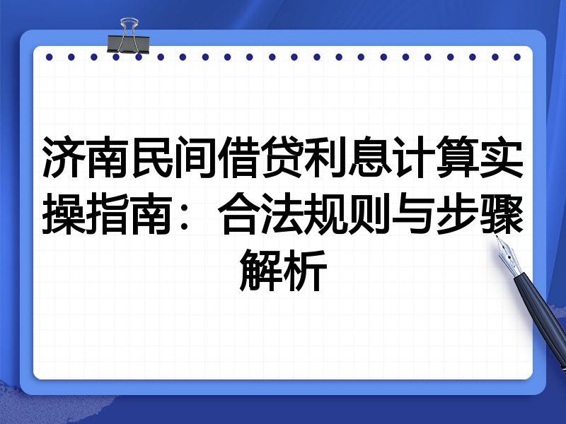 济南民间借贷利息计算实操指南:合法规则与步骤解析