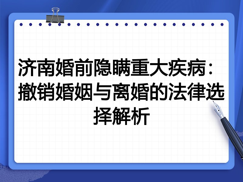 济南婚前隐瞒重大疾病:撤销婚姻与离婚的法律选择解析