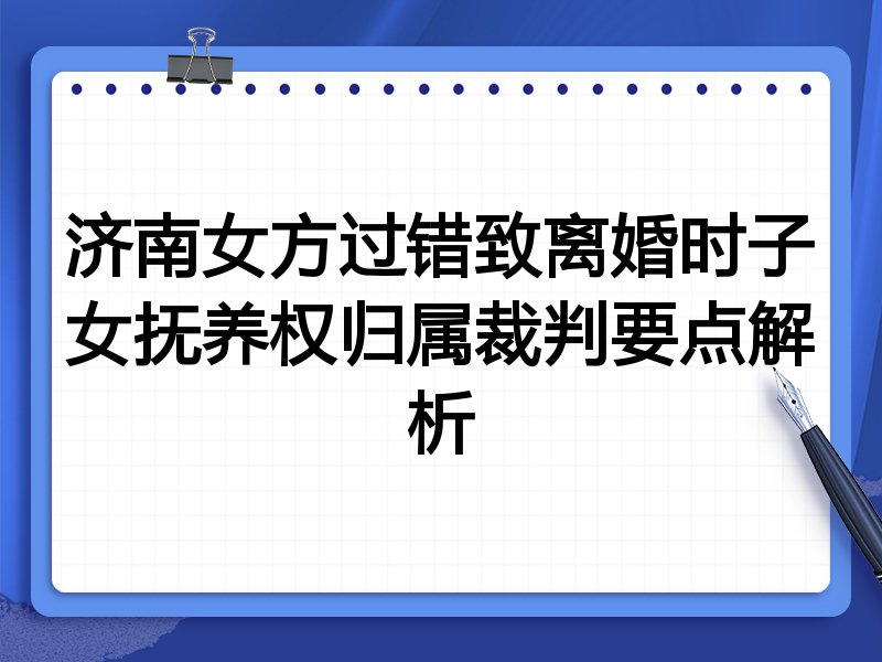 济南女方过错致离婚时子女抚养权归属裁判要点解析